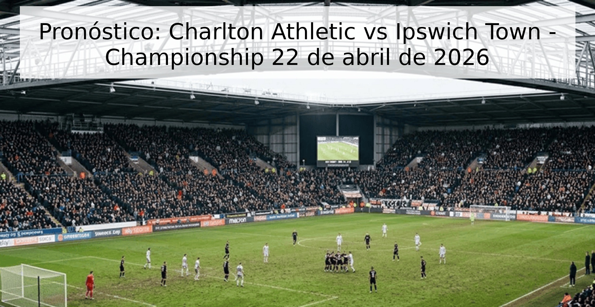Pronóstico: Charlton Athletic vs Ipswich Town - Championship 22 de abril de 2026