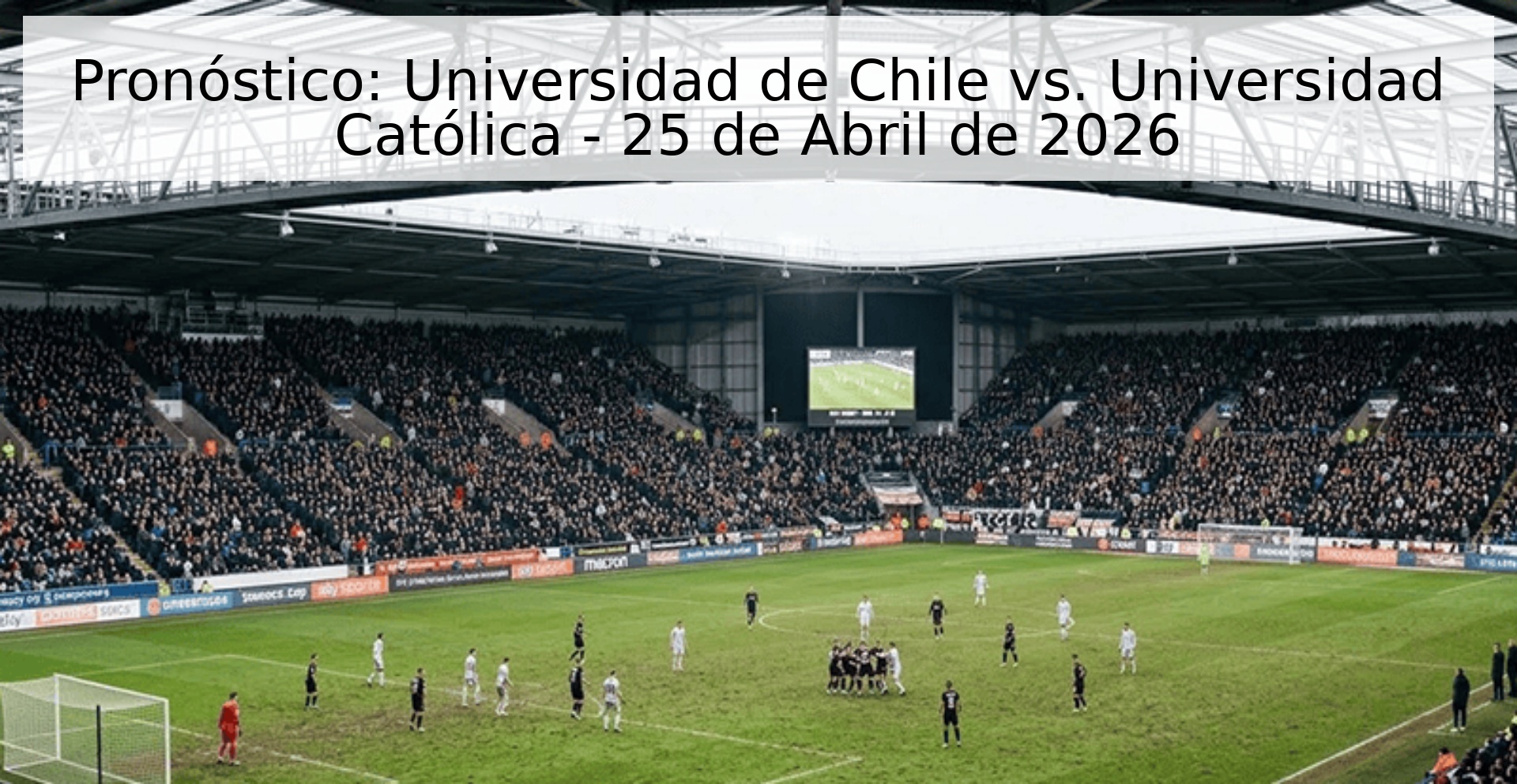 Pronóstico: Universidad de Chile vs. Universidad Católica - 25 de Abril de 2026
