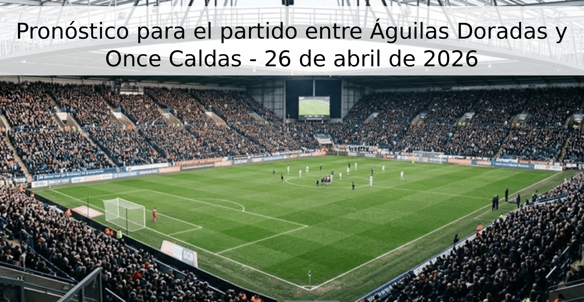 Pronóstico para el partido entre Águilas Doradas y Once Caldas - 26 de abril de 2026