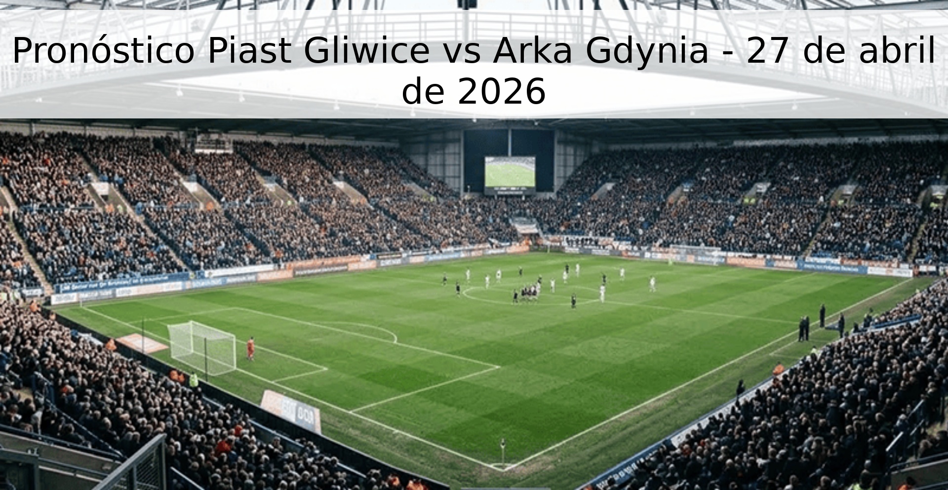 Pronóstico Piast Gliwice vs Arka Gdynia - 27 de abril de 2026