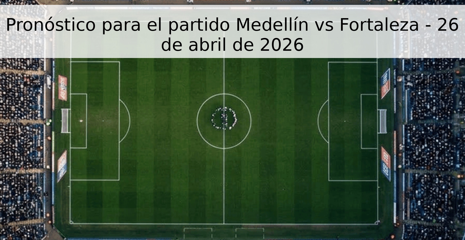 Pronóstico para el partido Medellín vs Fortaleza - 26 de abril de 2026