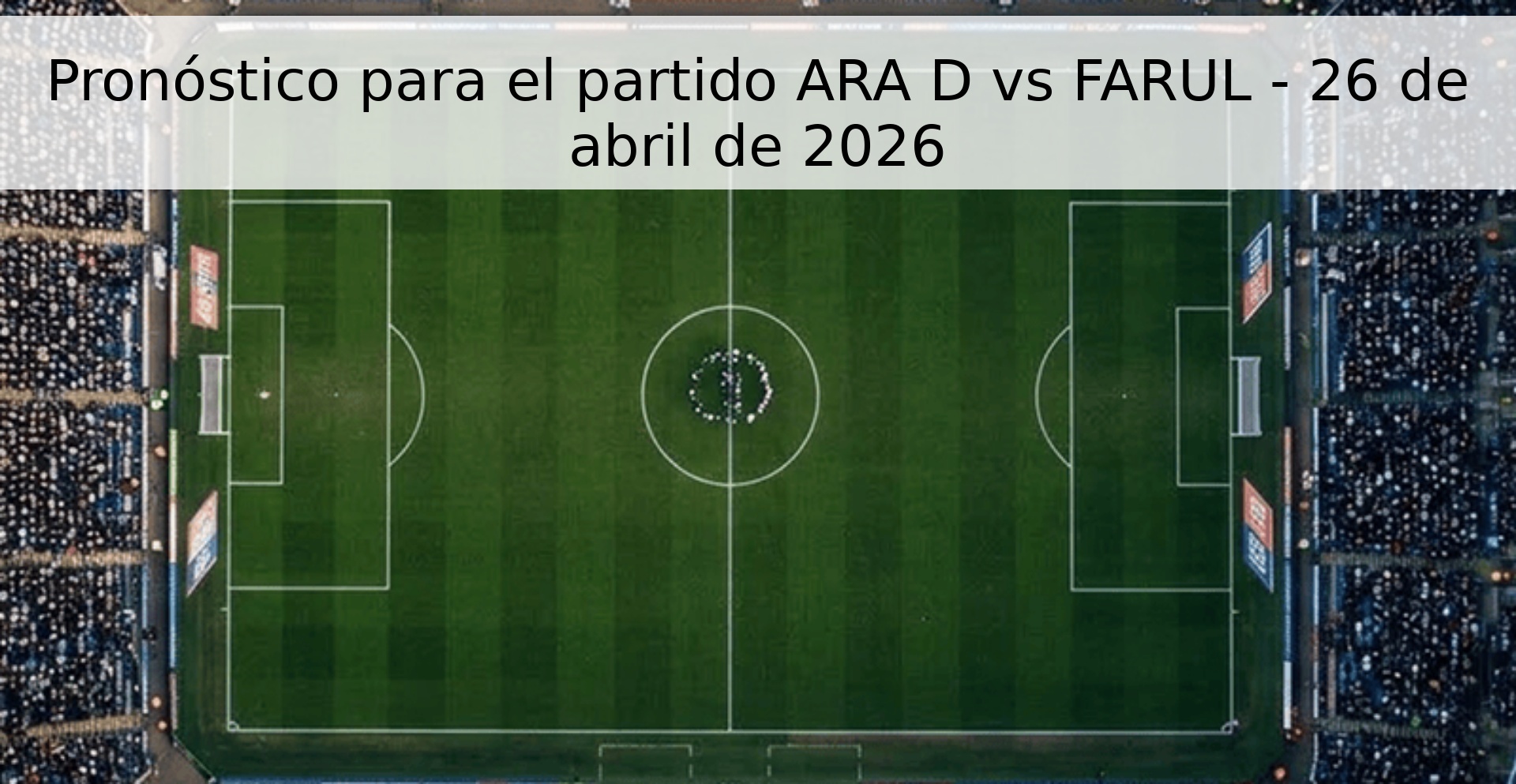 Pronóstico para el partido ARA D vs FARUL - 26 de abril de 2026