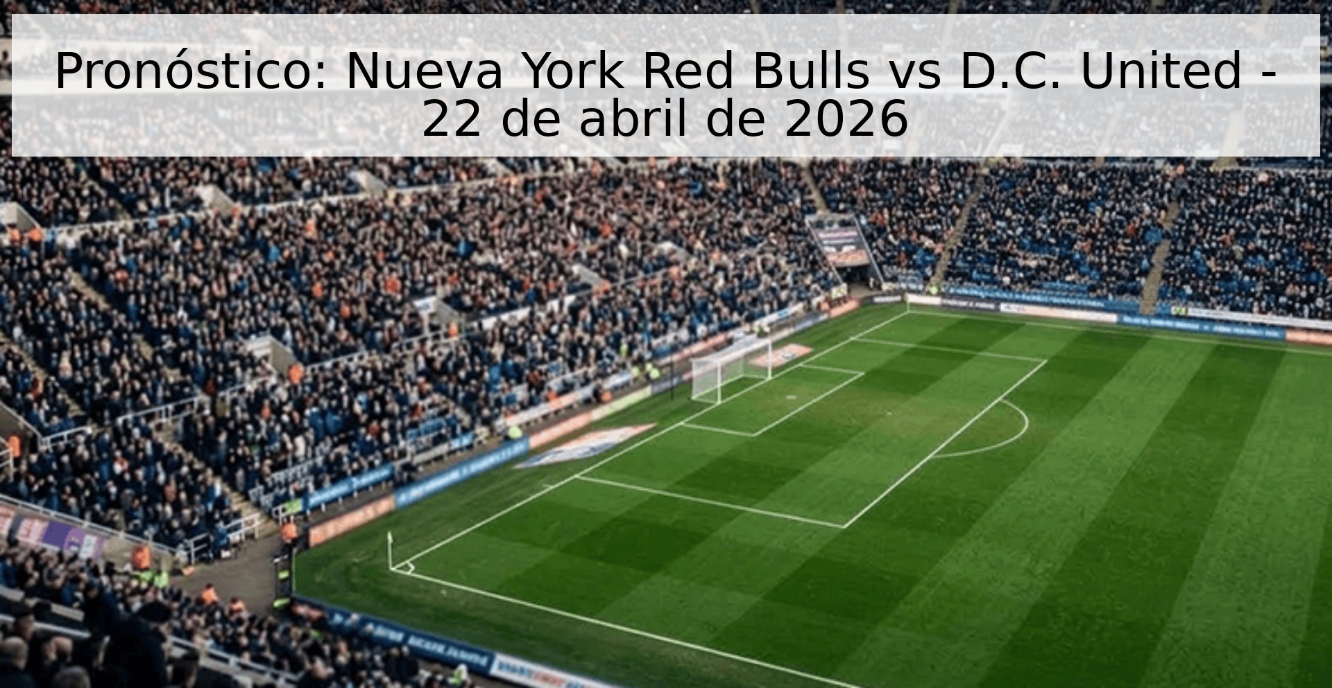 Pronóstico: Nueva York Red Bulls vs D.C. United - 22 de abril de 2026