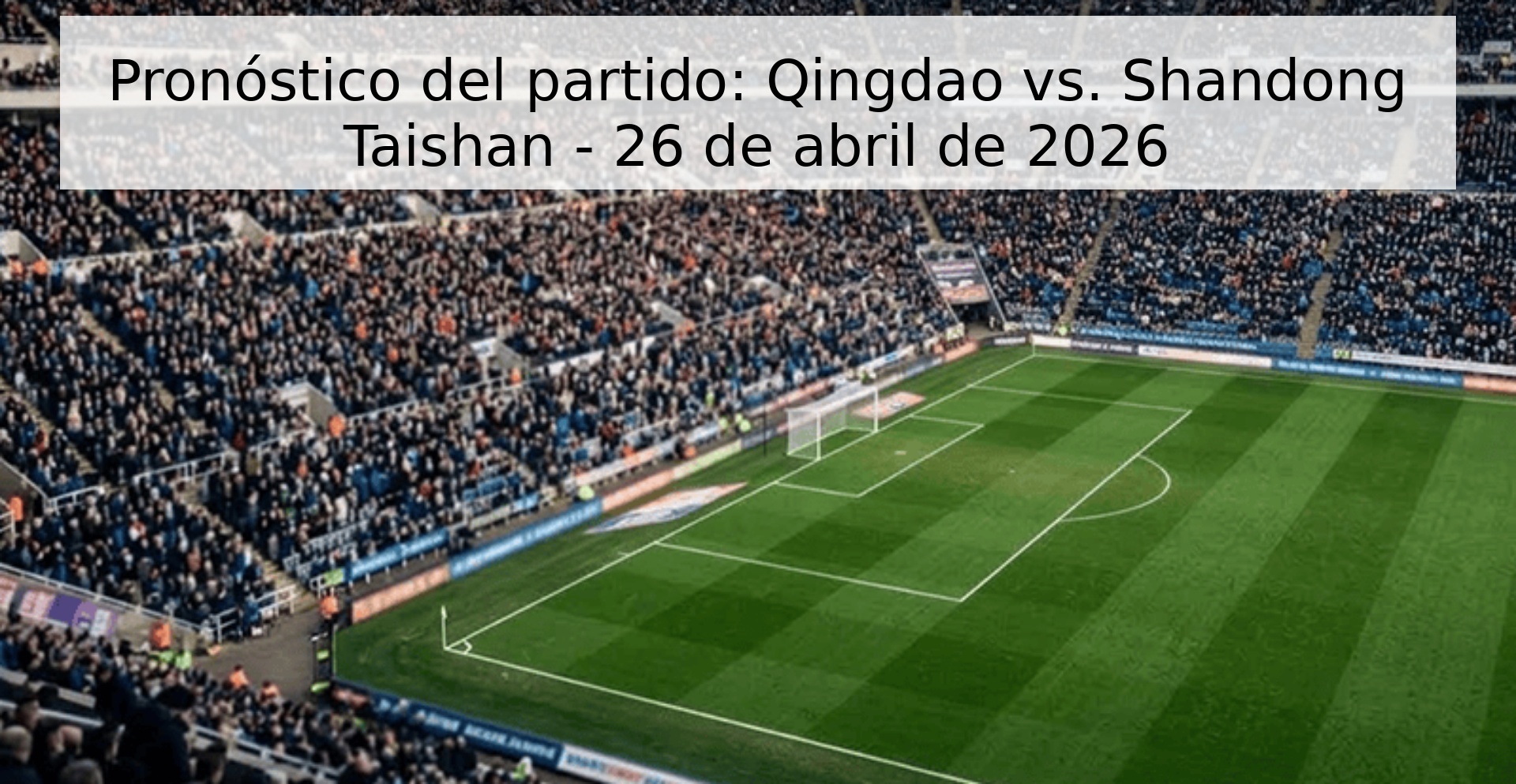 Pronóstico del partido: Qingdao vs. Shandong Taishan - 26 de abril de 2026