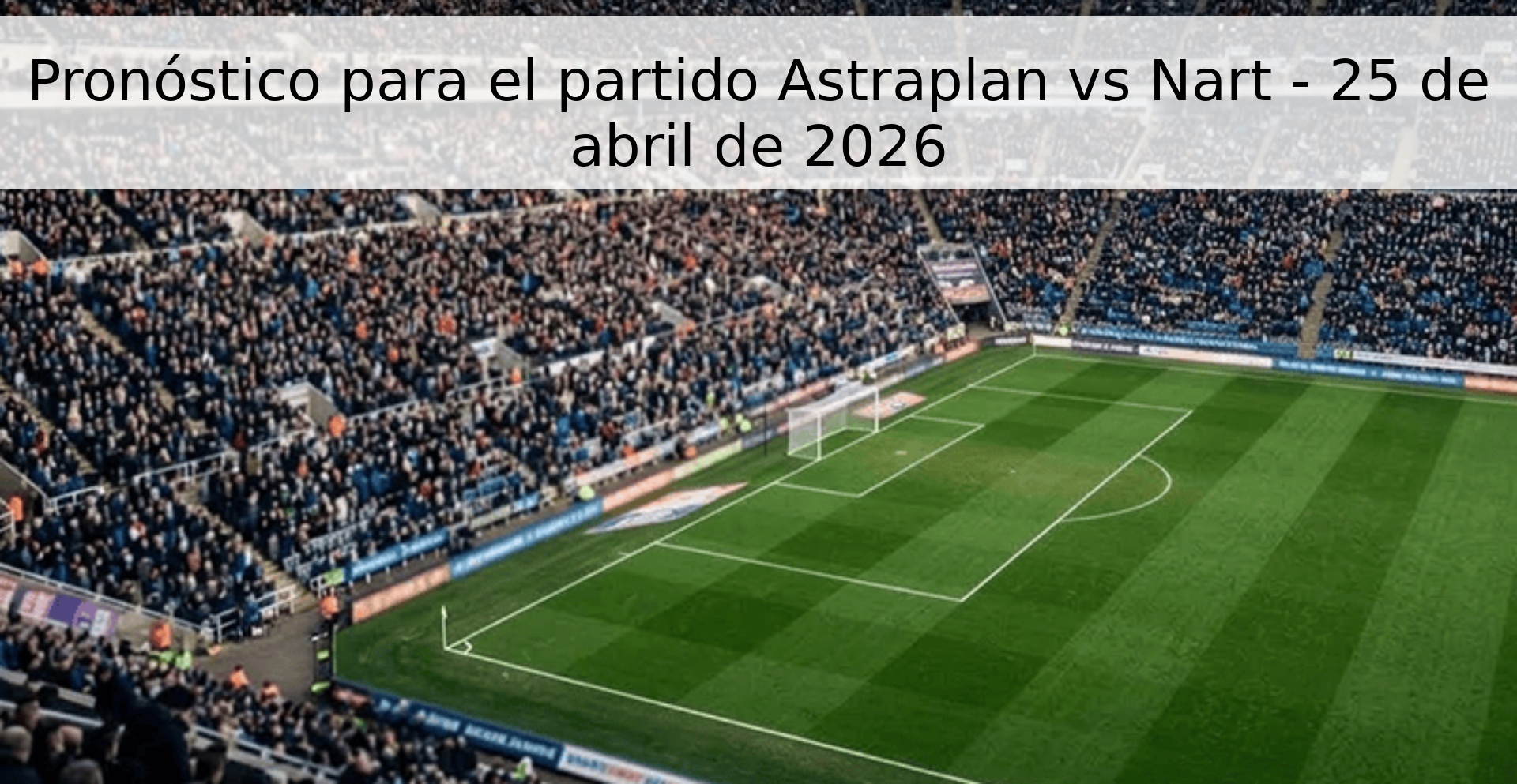 Pronóstico para el partido Astraplan vs Nart - 25 de abril de 2026