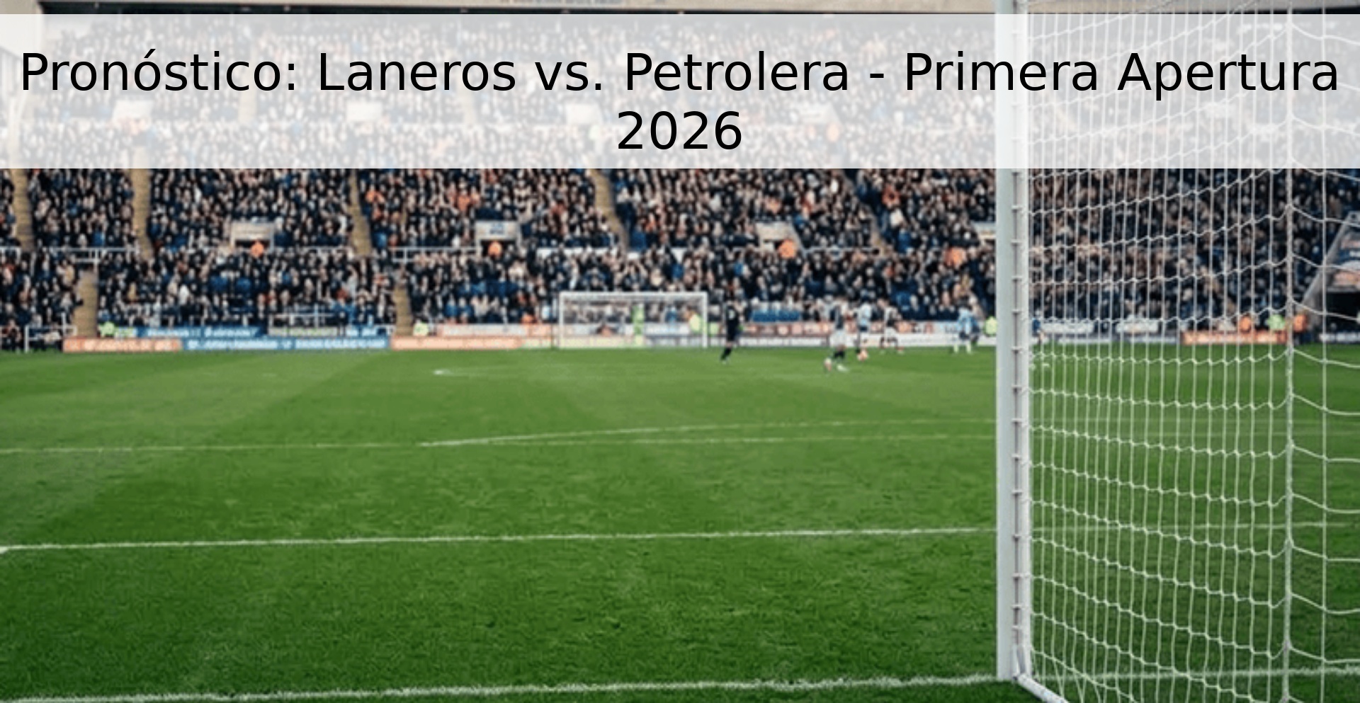 Pronóstico: Laneros vs. Petrolera - Primera Apertura 2026