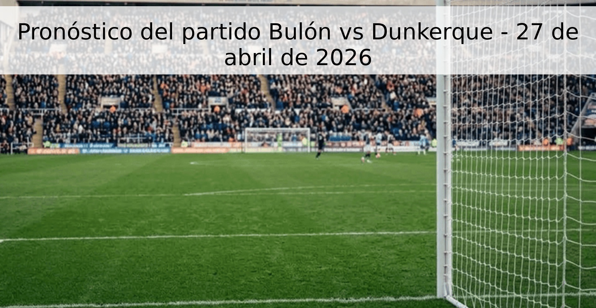 Pronóstico del partido Bulón vs Dunkerque - 27 de abril de 2026