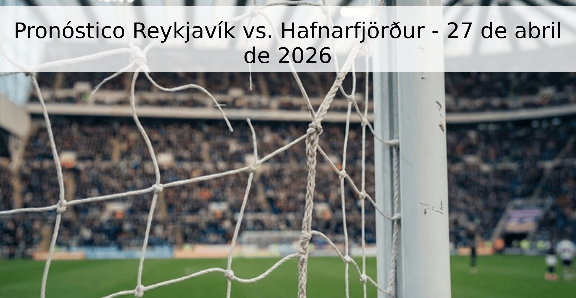 Pronóstico Reykjavík vs. Hafnarfjörður - 27 de abril de 2026