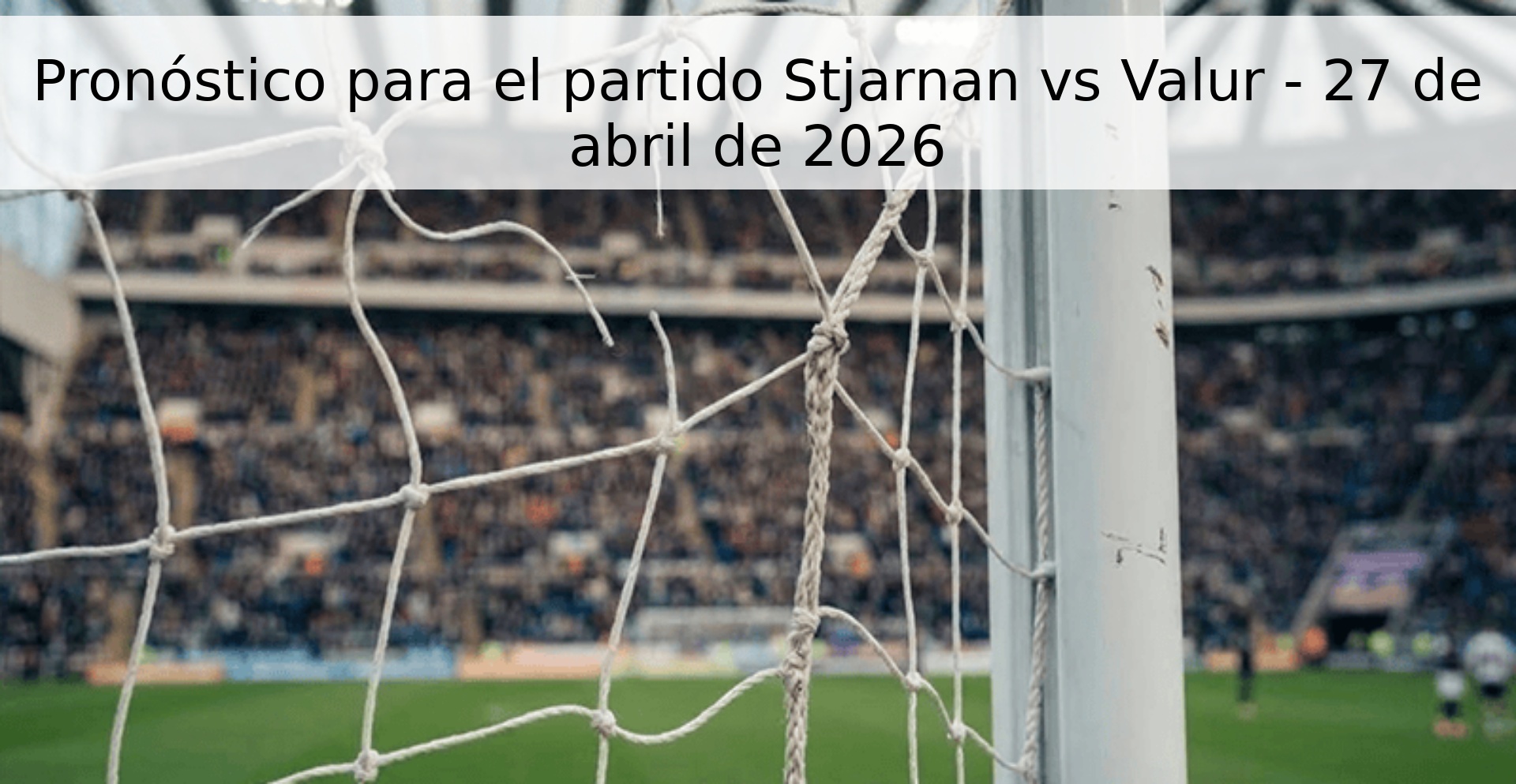 Pronóstico para el partido Stjarnan vs Valur - 27 de abril de 2026