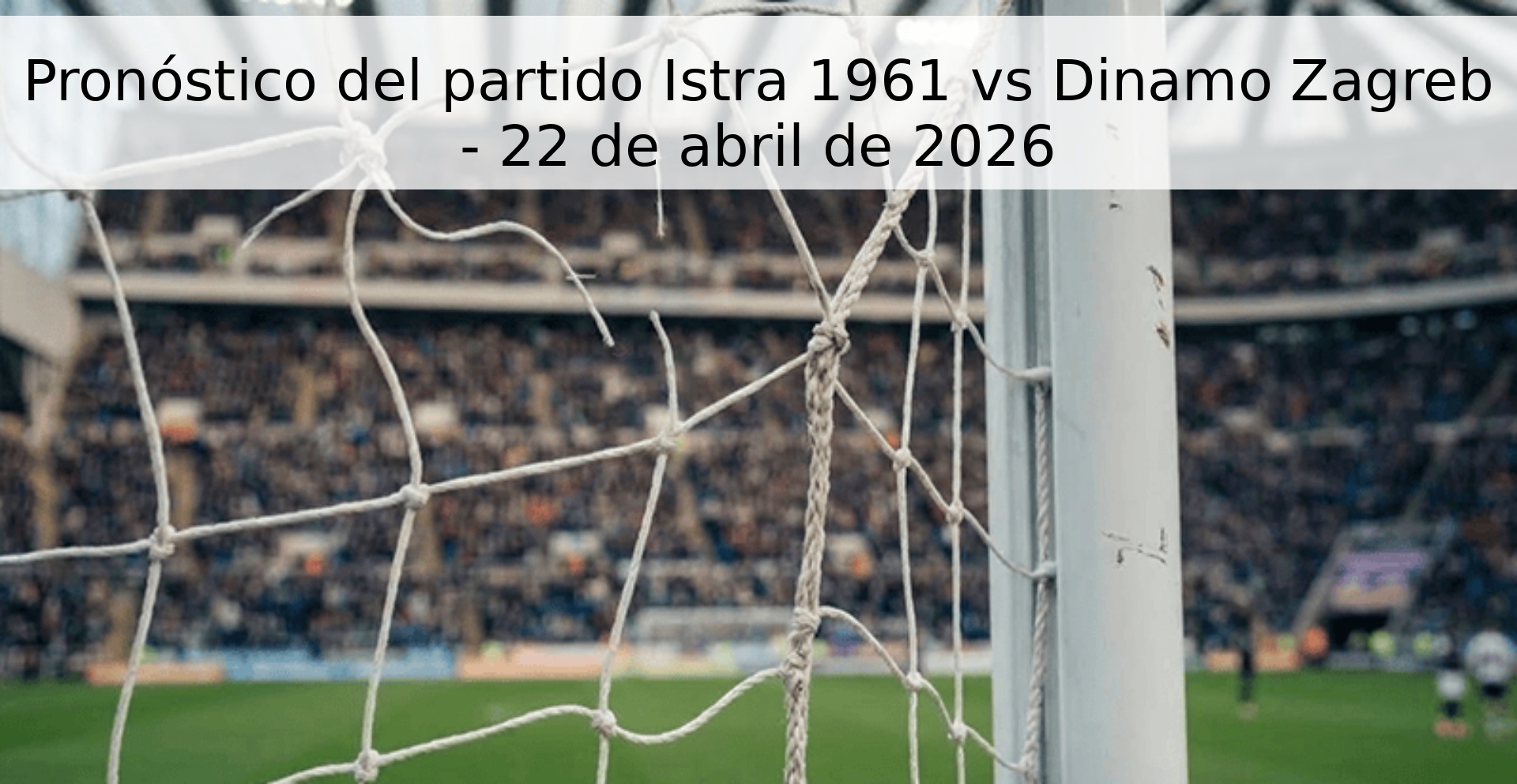 Pronóstico del partido Istra 1961 vs Dinamo Zagreb - 22 de abril de 2026