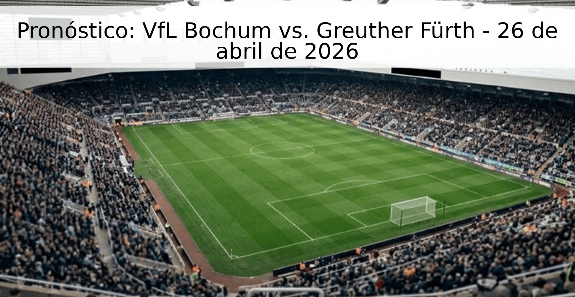 Pronóstico: VfL Bochum vs. Greuther Fürth - 26 de abril de 2026
