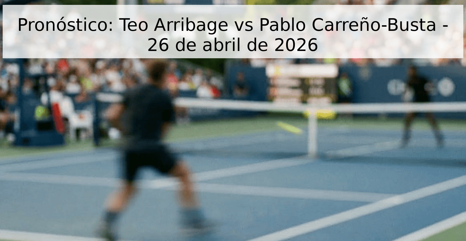 Pronóstico: Teo Arribage vs Pablo Carreño-Busta - 26 de abril de 2026