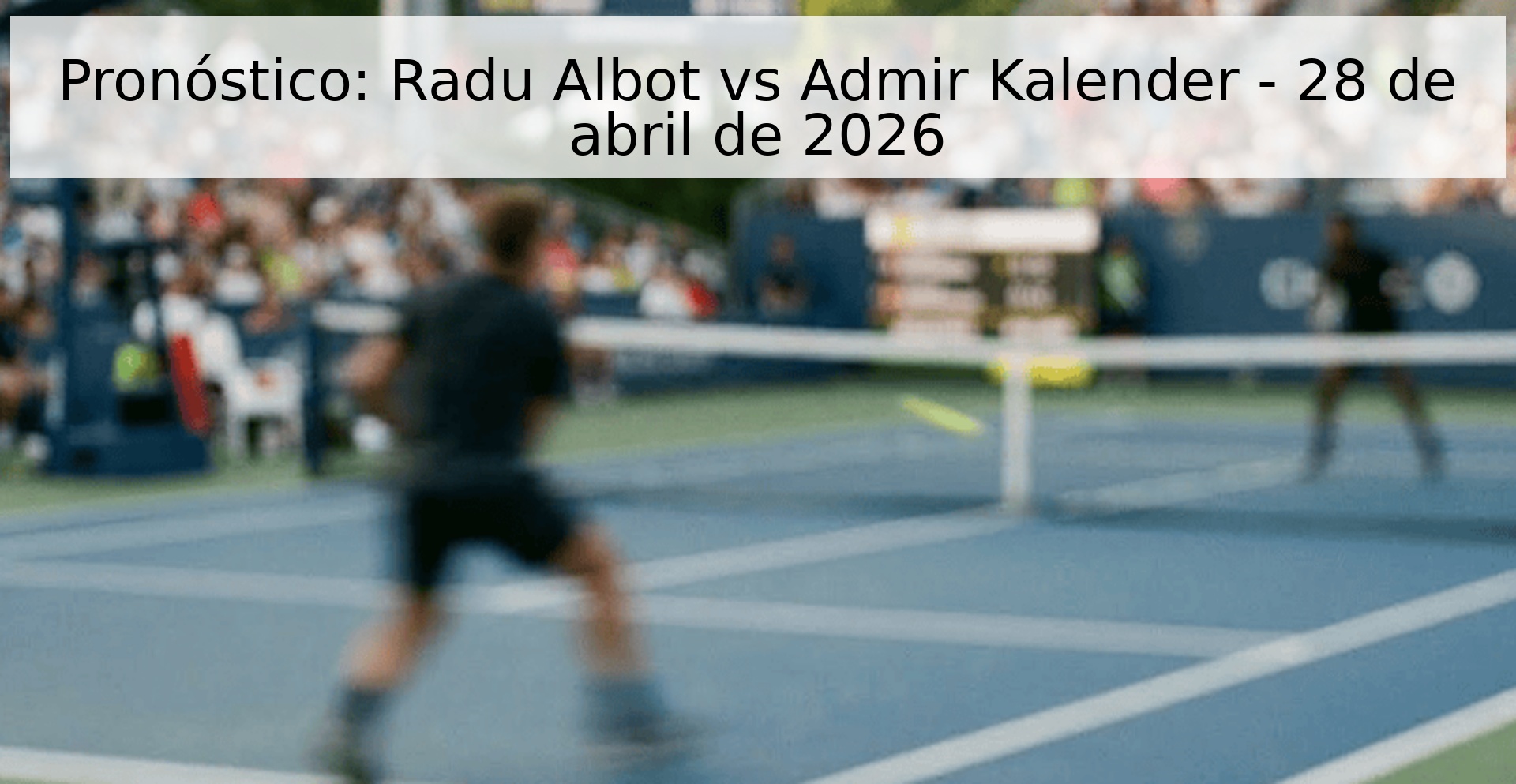 Pronóstico: Radu Albot vs Admir Kalender - 28 de abril de 2026