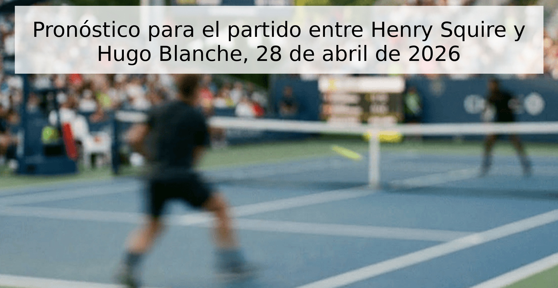 Pronóstico para el partido entre Henry Squire y Hugo Blanche, 28 de abril de 2026
