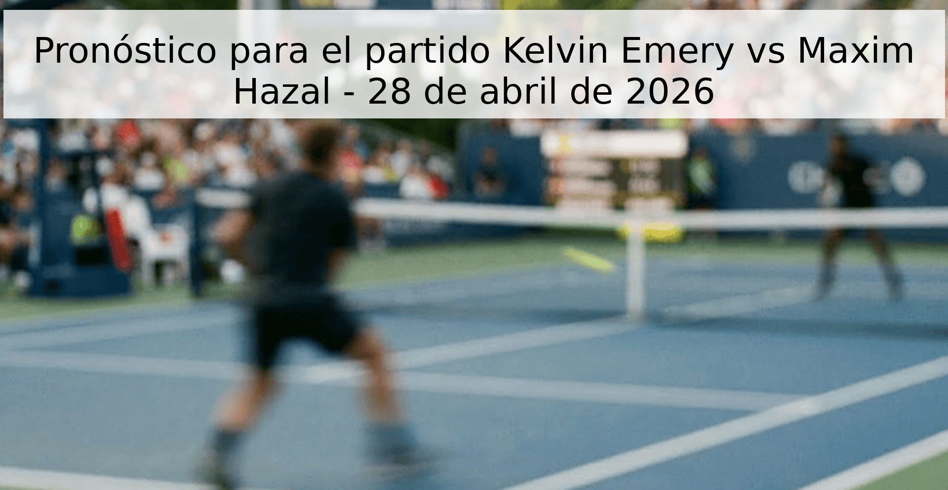 Pronóstico para el partido Kelvin Emery vs Maxim Hazal - 28 de abril de 2026