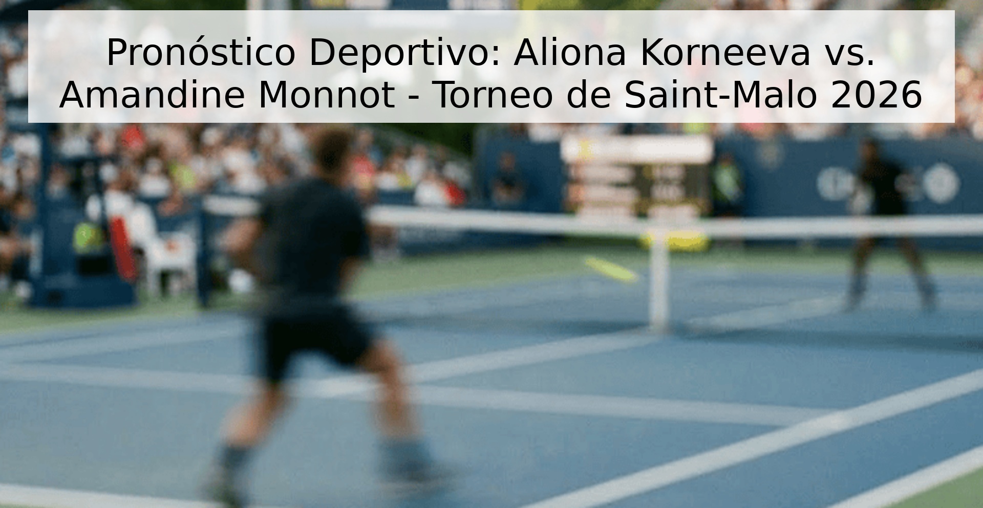 Pronóstico Deportivo: Aliona Korneeva vs. Amandine Monnot - Torneo de Saint-Malo 2026