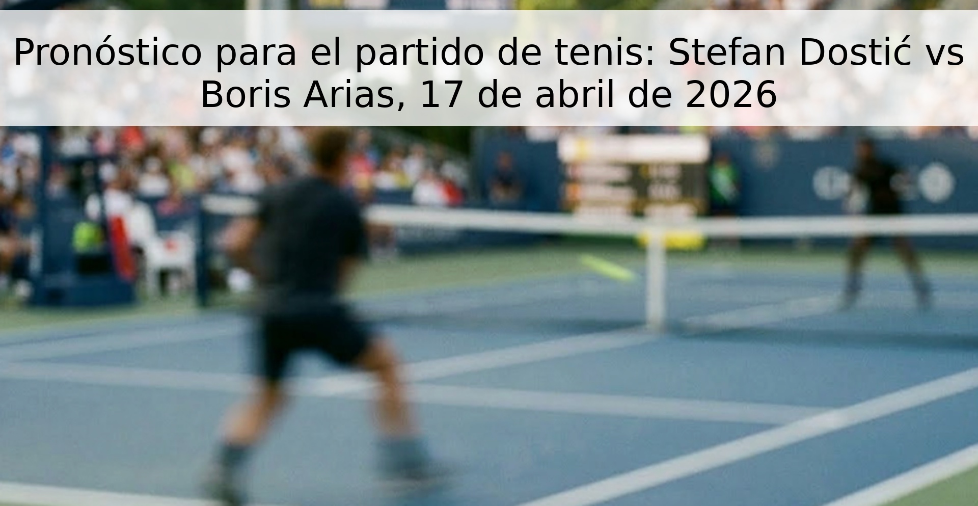 Pronóstico para el partido de tenis: Stefan Dostić vs Boris Arias, 17 de abril de 2026