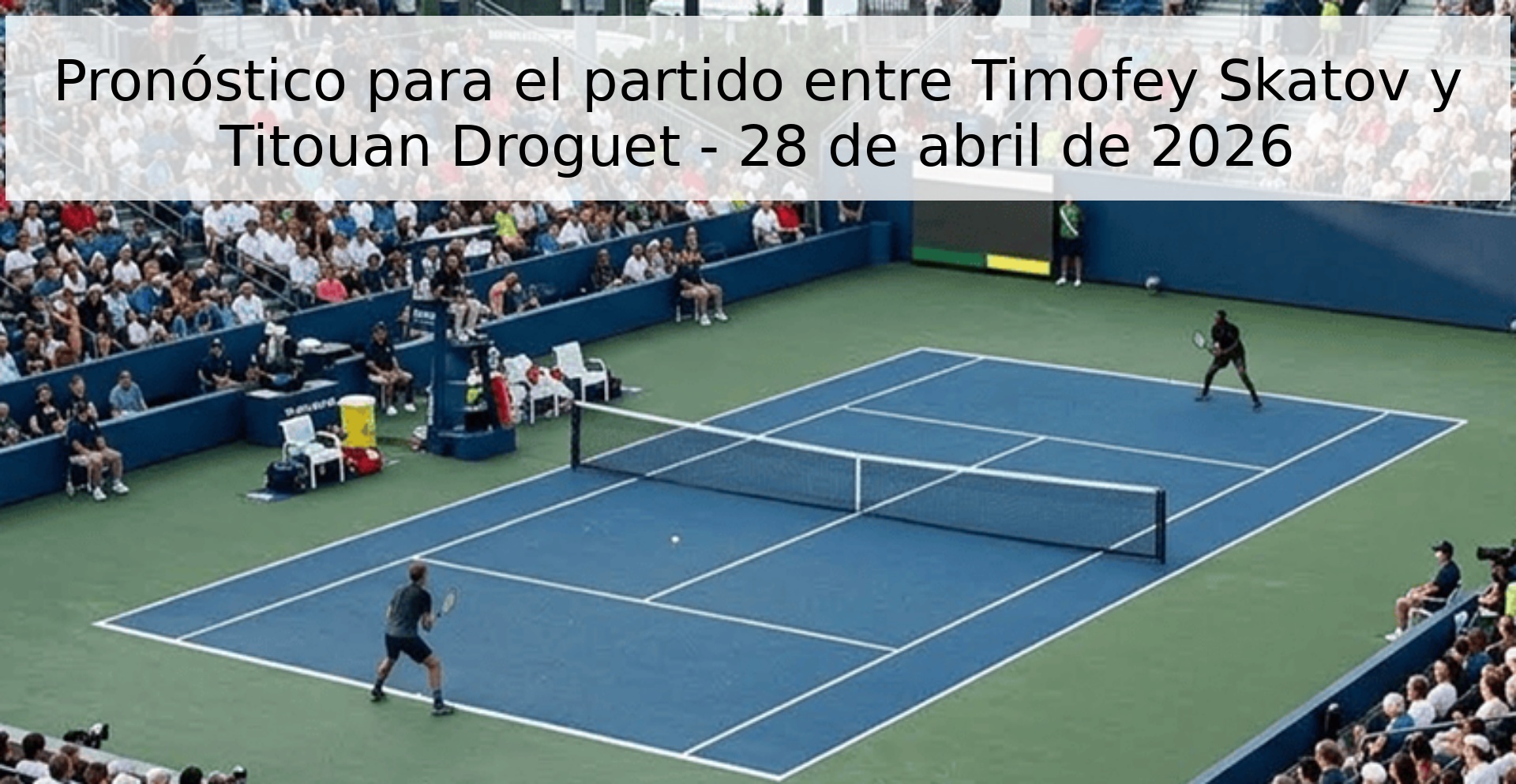Pronóstico para el partido entre Timofey Skatov y Titouan Droguet - 28 de abril de 2026