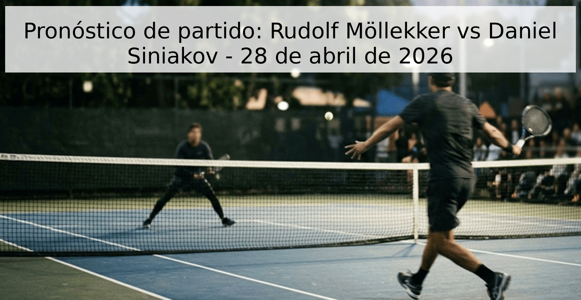 Pronóstico de partido: Rudolf Möllekker vs Daniel Siniakov - 28 de abril de 2026