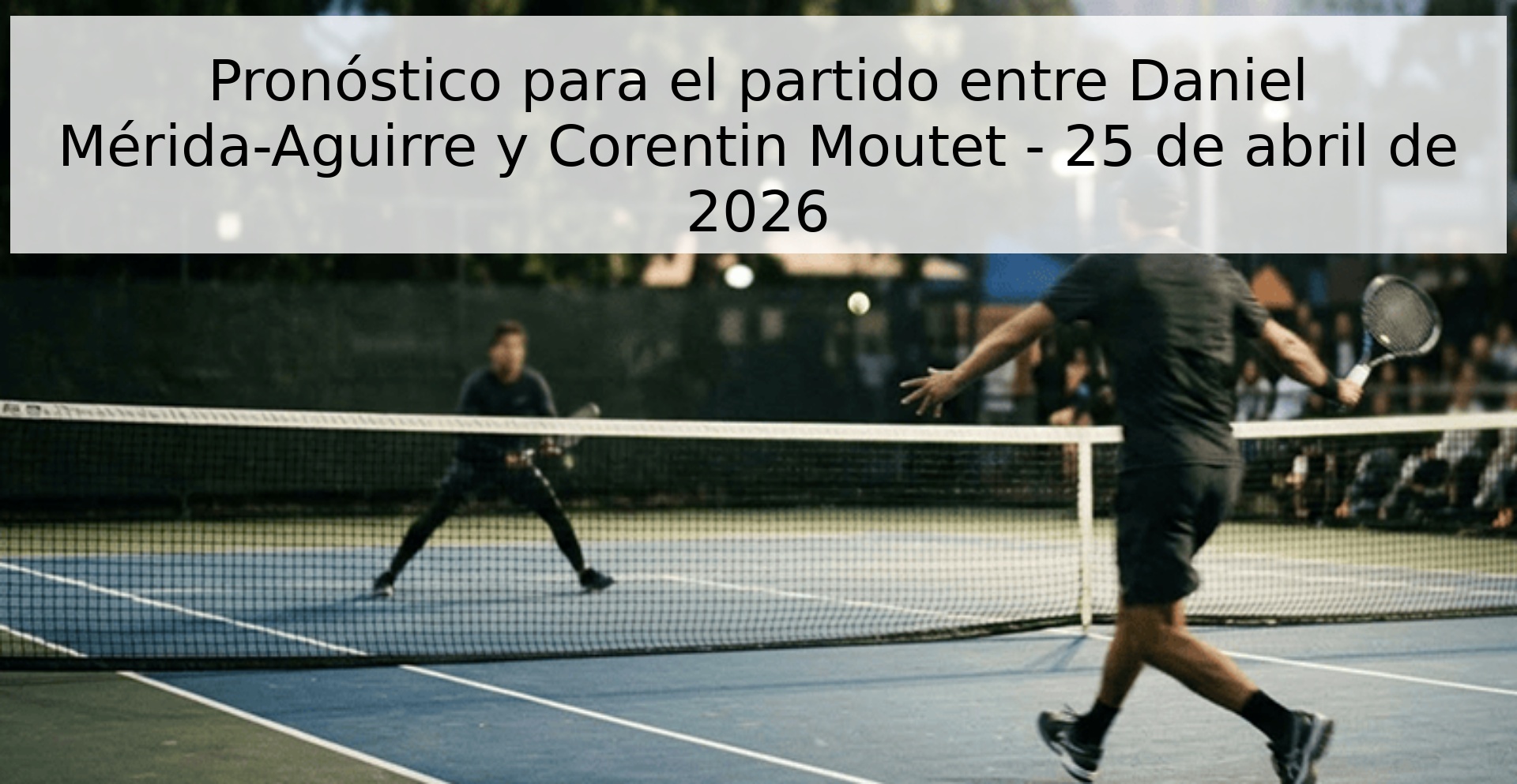 Pronóstico para el partido entre Daniel Mérida-Aguirre y Corentin Moutet - 25 de abril de 2026