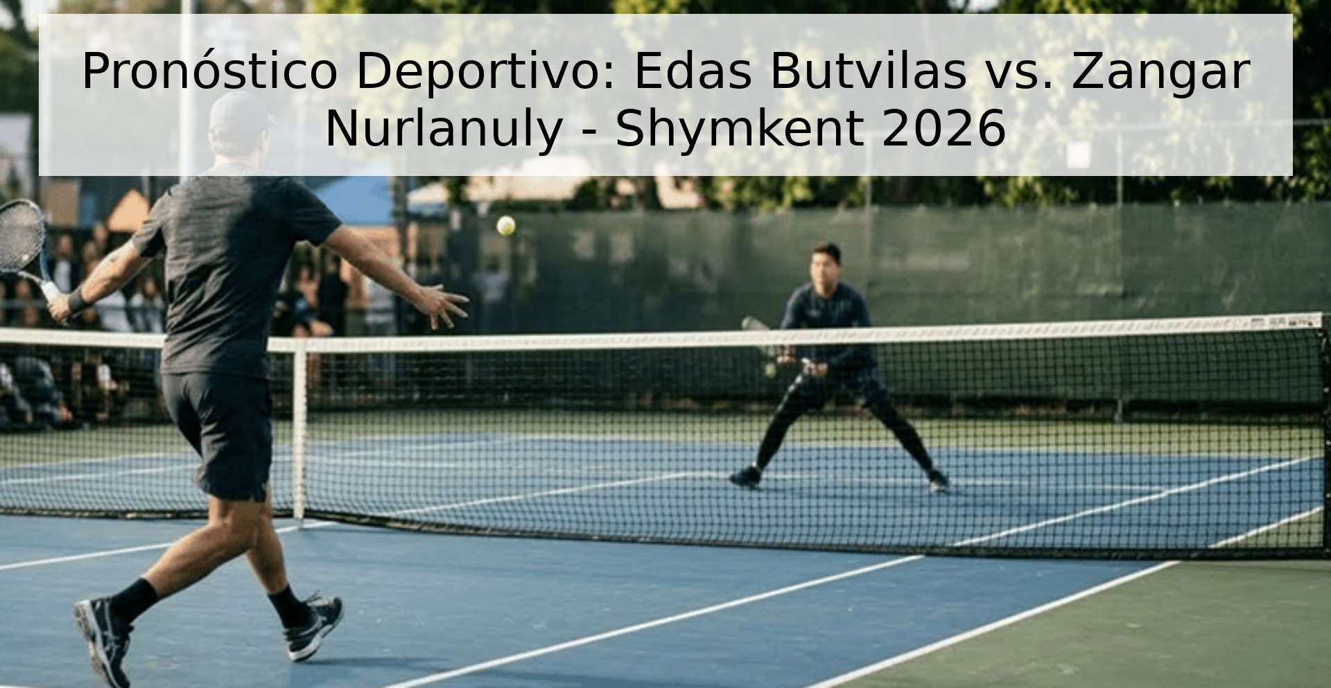 Pronóstico Deportivo: Edas Butvilas vs. Zangar Nurlanuly - Shymkent 2026