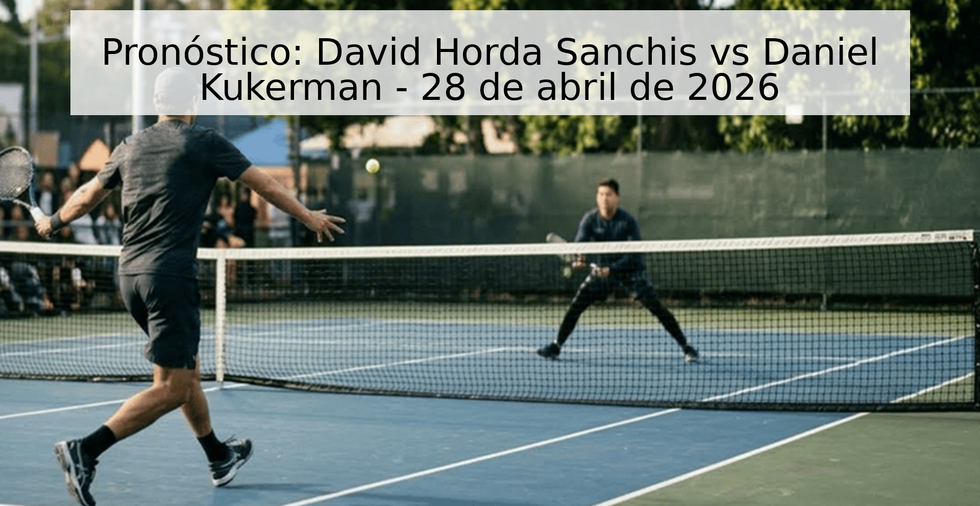 Pronóstico: David Horda Sanchis vs Daniel Kukerman - 28 de abril de 2026
