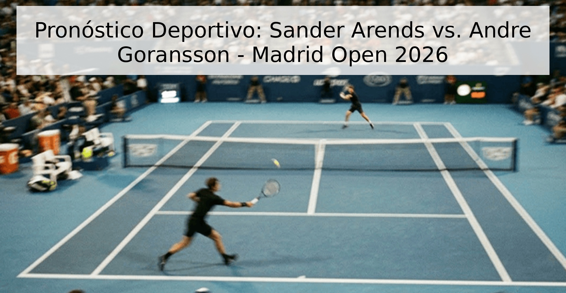 Pronóstico Deportivo: Sander Arends vs. Andre Goransson - Madrid Open 2026