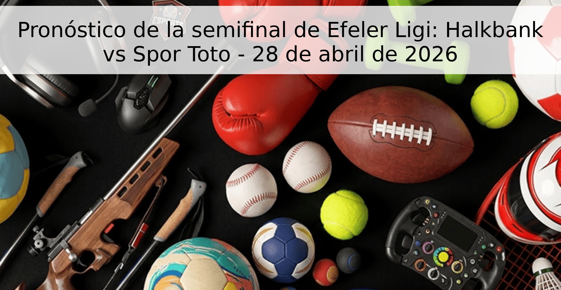 Pronóstico de la semifinal de Efeler Ligi: Halkbank vs Spor Toto - 28 de abril de 2026