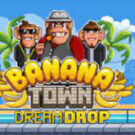 Tragamonedas 
Banana Town Dream Drop