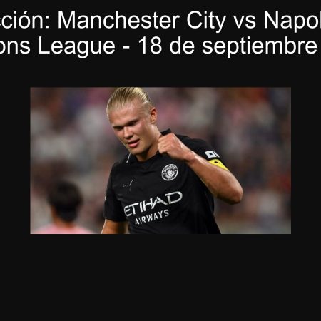 Predicción: Manchester City vs Napoli en la Champions League – 18 de septiembre de 2025