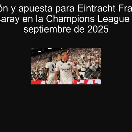 Predicción y apuesta para Eintracht Frankfurt vs Galatasaray en la Champions League – 18 de septiembre de 2025