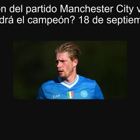 Predicción del partido Manchester City vs Napoli: ¿Se mantendrá el campeón? 18 de septiembre de 2025