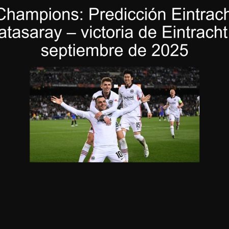 Apuestas Champions: Predicción Eintracht Frankfurt vs Galatasaray – victoria de Eintracht, 12 de septiembre de 2025