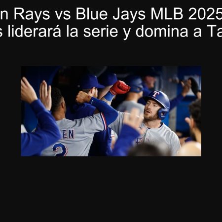 Predicción Rays vs Blue Jays MLB 2025: Toronto Blue Jays liderará la serie y domina a Tampa Bay