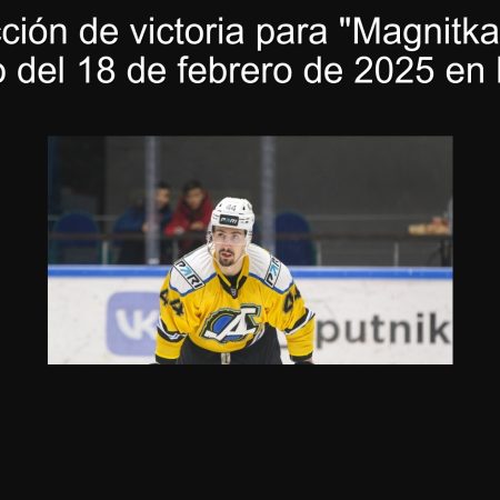 Predicción de victoria para “Magnitka” en el partido del 18 de febrero de 2025 en la VHL