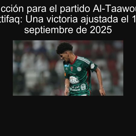 Predicción para el partido Al-Taawoun vs Al-Ettifaq: Una victoria ajustada el 18 de septiembre de 2025