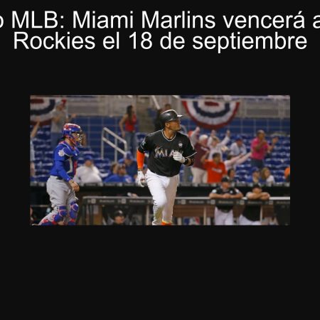 Pronóstico MLB: Miami Marlins vencerá a Colorado Rockies el 18 de septiembre