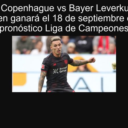 Pronóstico Copenhague vs Bayer Leverkusen: Bayer Leverkusen ganará el 18 de septiembre de 2025 – pronóstico Liga de Campeones
