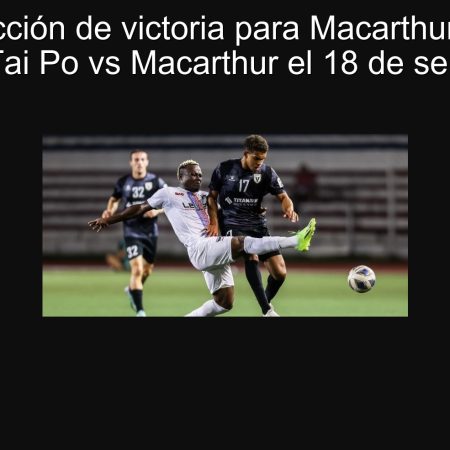 Predicción de victoria para Macarthur en el partido Tai Po vs Macarthur el 18 de septiembre
