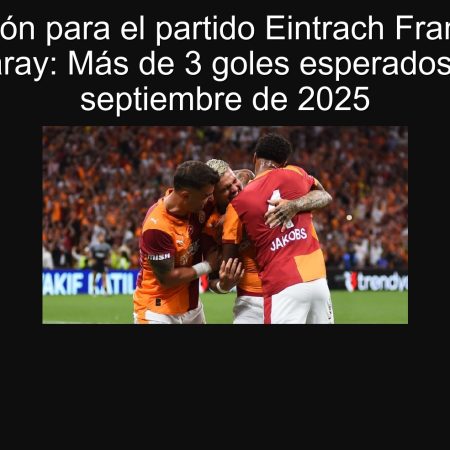Predicción para el partido Eintrach Frankfurt vs Galatasaray: Más de 3 goles esperados el 18 de septiembre de 2025