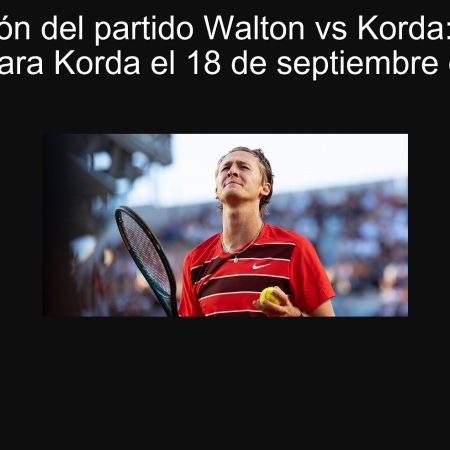Predicción del partido Walton vs Korda: Victoria sólida para Korda el 18 de septiembre de 2025