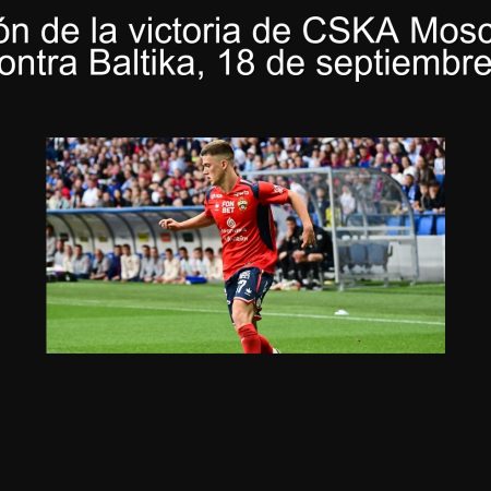 Predicción de la victoria de CSKA Moscow en el partido contra Baltika, 18 de septiembre de 2025