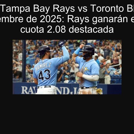 Predicción Tampa Bay Rays vs Toronto Blue Jays 18 de septiembre de 2025: Rays ganarán en casa y cuota 2.08 destacada