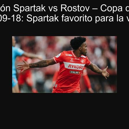 Predicción Spartak vs Rostov – Copa de Rusia 2025-09-18: Spartak favorito para la victoria