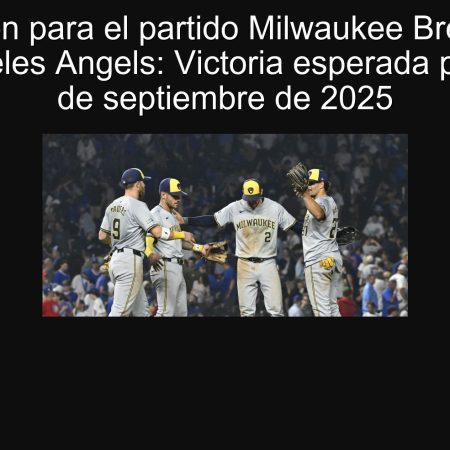 Predicción para el partido Milwaukee Brewers vs. Los Angeles Angels: Victoria esperada para el 19 de septiembre de 2025
