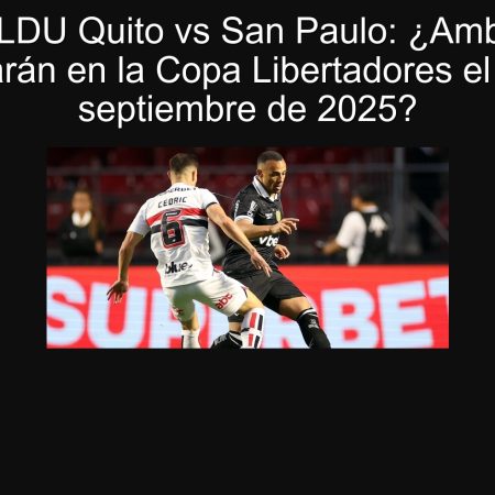 Predicción LDU Quito vs San Paulo: ¿Ambos equipos marcarán en la Copa Libertadores el 19 de septiembre de 2025?