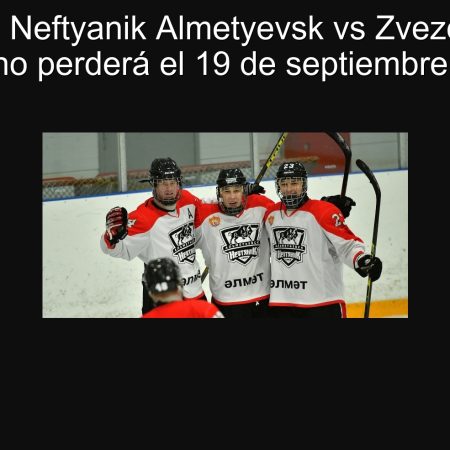 Pronóstico Neftyanik Almetyevsk vs Zvezda (VHL) – Zvezda no perderá el 19 de septiembre de 2025