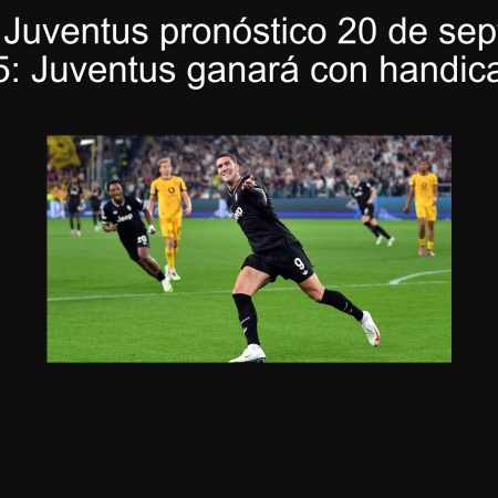 Verona vs Juventus pronóstico 20 de septiembre de 2025: Juventus ganará con handicap -1