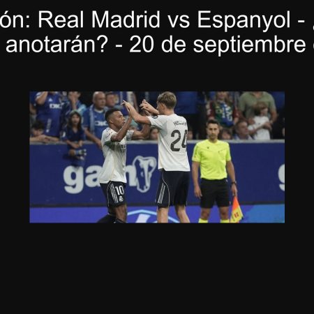 Predicción: Real Madrid vs Espanyol – ¿Ambos equipos anotarán? – 20 de septiembre de 2025