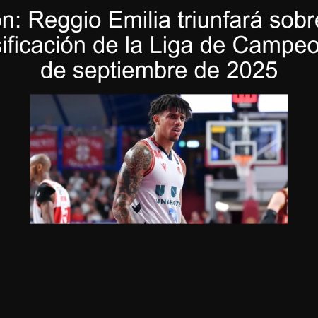 Predicción: Reggio Emilia triunfará sobre Pelister en la clasificación de la Liga de Campeones el 19 de septiembre de 2025